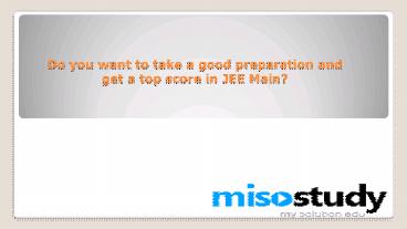 Do You Want to Take a Good Preparation And Get a Top Score in JEE Main?