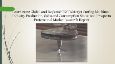 2017 2022 global and regional cnc waterjet cutting machines industry production, sales and consumpti