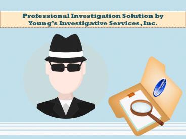 Professional Investigation Solution by Young’s Investigative Services, Inc.