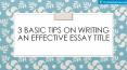 3 Basic Tips on Writing an Effective Essay Title PowerPoint PPT Presentation