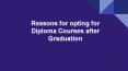 REASONS FOR OPTING FOR DIPLOMA COURSES AFTER GRADUATION PowerPoint PPT Presentation