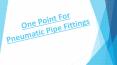 One Point For Pneumatic Pipe Fittings PowerPoint PPT Presentation