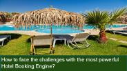 How to face the challenges with the most powerful Hotel Booking Engine?