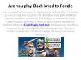Are you play Clash loved to Royale PowerPoint PPT Presentation