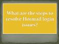 What are the steps to resolve Hotmail login issues? PowerPoint PPT Presentation