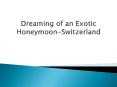 Dreaming of an Exotic Honeymoon-Switzerland PowerPoint PPT Presentation