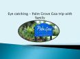 Eye catching – Palm Grove Goa trip with family PowerPoint PPT Presentation
