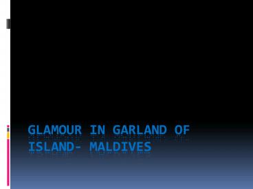 Glamour in Garland of Island- Maldives