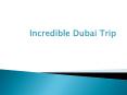 Incredible Dubai Trip PowerPoint PPT Presentation