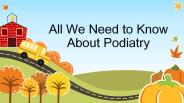 All We Need to Know About Podiatry