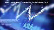 10 Hot Data Analytics Trends — and 5 Going Cold