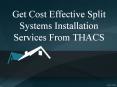 Get Cost Effective Split Systems Installation Services From THACS PowerPoint PPT Presentation