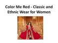 Color Me Red - Classic and Ethnic Wear for Women PowerPoint PPT Presentation