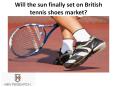 Will the sun finally set on British tennis shoes market? PowerPoint PPT Presentation