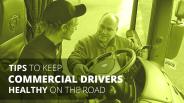 Tips to Keep Commercial Drivers Healthy on the Road