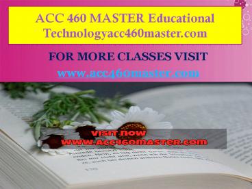 ACC 460 MASTER Educational Technologyacc460master.com