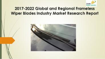 2017-2022 Global and Regional Frameless Wiper Blades Industry Production, Sales and Consumption Status and Prospects Professional Market Research Report