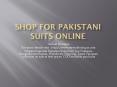 Shop for Pakistani Suits Online PowerPoint PPT Presentation