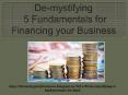 De-mystifying 5 Fundamentals for Financing your Business PowerPoint PPT Presentation