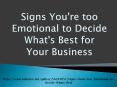 Signs You're too Emotional to Decide What's Best for Your Business PowerPoint PPT Presentation
