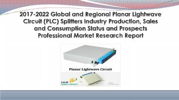 2017-2022 Global and Regional Planar Lightwave Circuit (PLC) Splitters Industry Production, Sales and Consumption Status and Prospects Professional Market Research Report