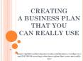 Creating A Business Plan That You Can Really Use PowerPoint PPT Presentation