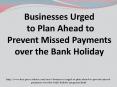 Businesses Urged to Plan Ahead to Prevent Missed Payments over the Bank Holiday (2) PowerPoint PPT Presentation