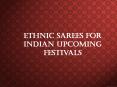Ethnic Sarees For Indian Upcoming Festivals PowerPoint PPT Presentation