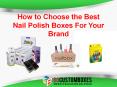 How to Choose the Best Nail Polish Boxes For Your Brand