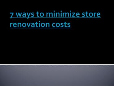 7 ways to minimize store renovation costs