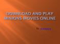 Download and Play Minions Movies Online PowerPoint PPT Presentation
