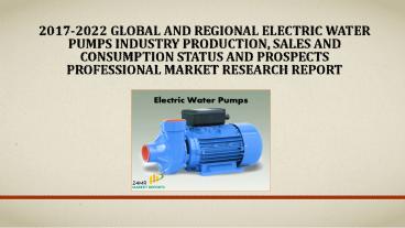 2017-2022 Global and Regional Electric Water Pumps Industry Production, Sales and Consumption Status and Prospects Professional Market Research Report