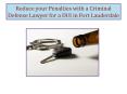 Reduce your Penalties with a Criminal Defense Lawyer for a DUI in Fort Lauderdale PowerPoint PPT Presentation