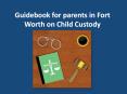 Guidebook for parents in Fort Worth on Child Custody PowerPoint PPT Presentation