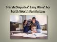 Harsh Disputes, Easy Wins' For Forth Worth Family Law PowerPoint PPT Presentation