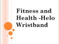 Fitness and Health -Helo Wristband PowerPoint PPT Presentation