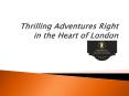 Thrilling Adventures Right in the Heart of London PowerPoint PPT Presentation