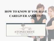 HOW TO KNOW IF YOU HAVE CAREGIVER ANXIETY?