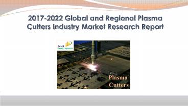 2017-2022 Global and Regional Plasma Cutters Industry Production, Sales and Consumption Status and Prospects Professional Market Research Report