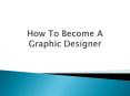 How to Become a Graphic Designer PowerPoint PPT Presentation