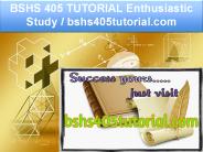 BSHS 405 TUTORIAL Enthusiastic Study / bshs405tutorial.com