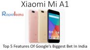 Xiaomi Mi A1: Top 5 Features Of Google’s Biggest Bet In India