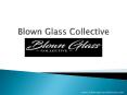 Blown Glass Collective PowerPoint PPT Presentation