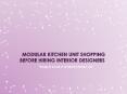 Things to know in modular kitchen unit shopping before hiring interior designers PowerPoint PPT Presentation