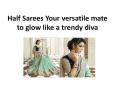 Half Sarees Your versatile mate to glow like a trendy diva PowerPoint PPT Presentation
