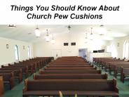 Things You Should Know About Church Pew Cushions