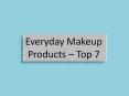 Everyday Makeup Products – Top 7 PowerPoint PPT Presentation