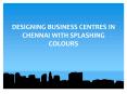 DESIGNING BUSINESS CENTRES IN CHENNAI WITH SPLASHING COLOURS PowerPoint PPT Presentation
