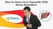 How To Detox Liver Naturally With Home Remedies?