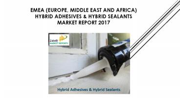 EMEA (Europe, Middle East and Africa) Hybrid Adhesives & Hybrid Sealants Market Report 2017